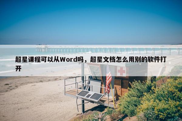 超星课程可以从Word吗，超星文档怎么用别的软件打开