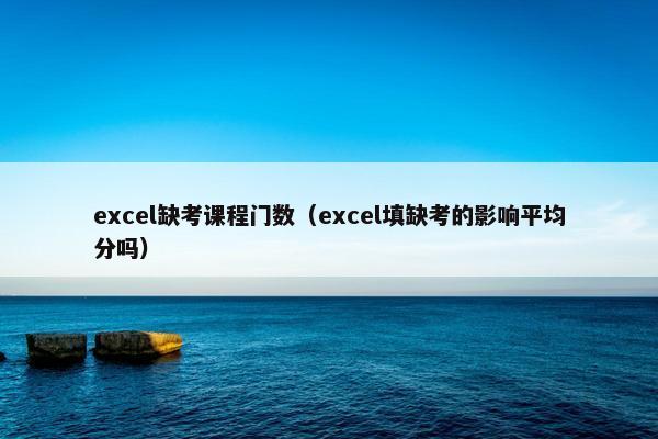 excel缺考课程门数（excel填缺考的影响平均分吗）