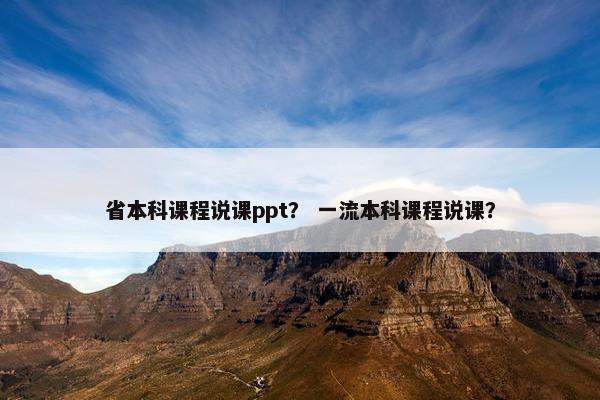 省本科课程说课ppt？ 一流本科课程说课？
