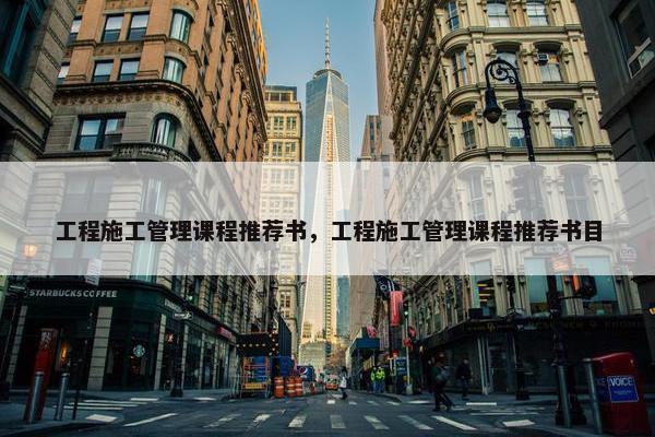 工程施工管理课程推荐书，工程施工管理课程推荐书目
