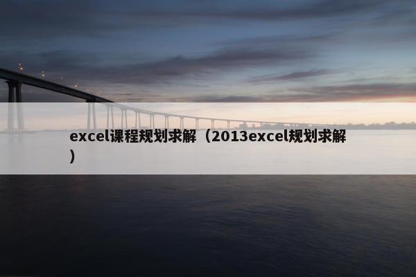 excel课程规划求解（2013excel规划求解）