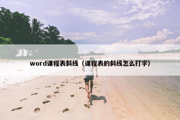 word课程表斜线（课程表的斜线怎么打字）