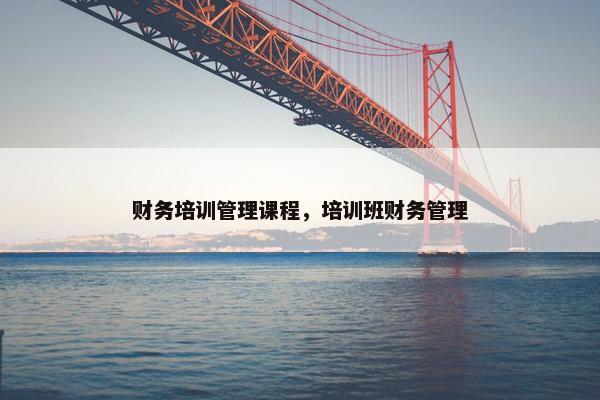 财务培训管理课程，培训班财务管理