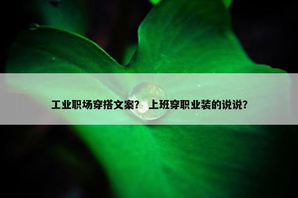 工业职场穿搭文案？ 上班穿职业装的说说？