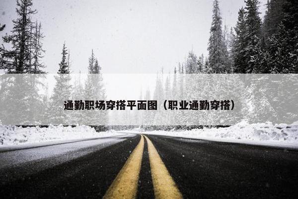通勤职场穿搭平面图（职业通勤穿搭）