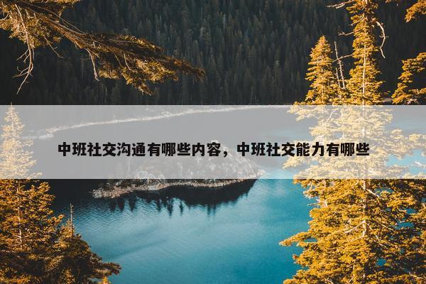 中班社交沟通有哪些内容，中班社交能力有哪些