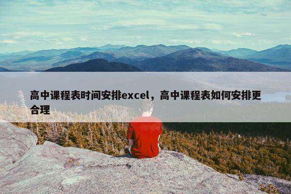 高中课程表时间安排excel，高中课程表如何安排更合理