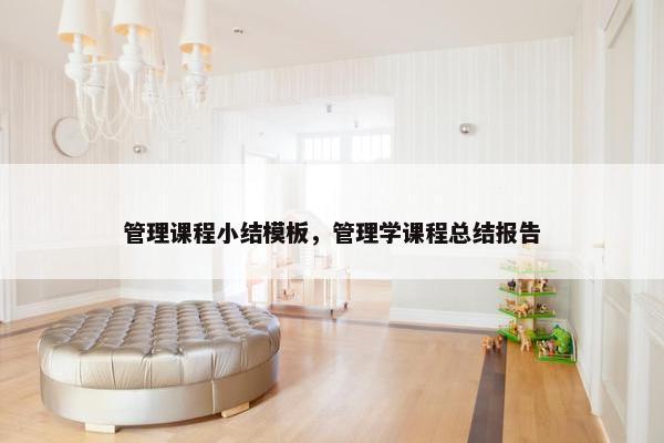 管理课程小结模板，管理学课程总结报告