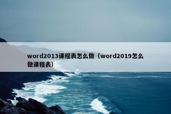 word2013课程表怎么做（word2019怎么做课程表）