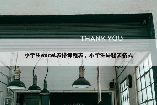 小学生excel表格课程表，小学生课程表格式