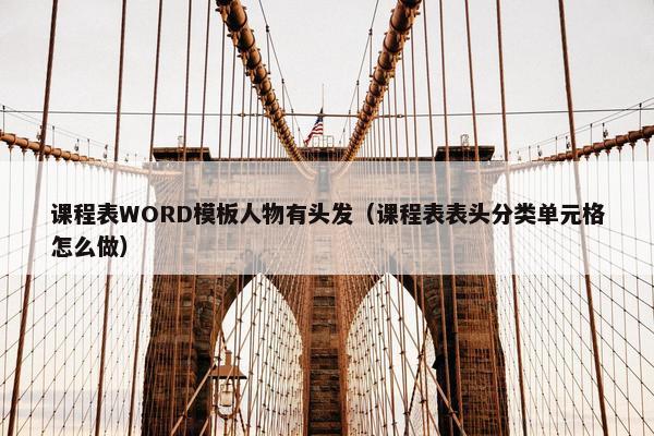 课程表WORD模板人物有头发（课程表表头分类单元格怎么做）