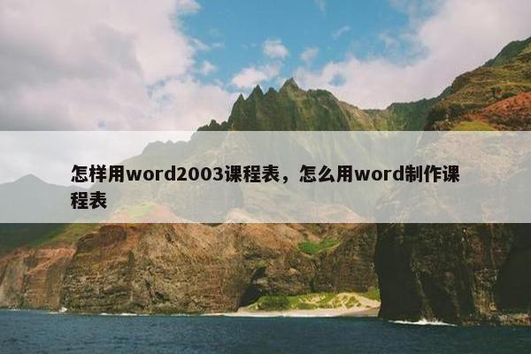 怎样用word2003课程表，怎么用word制作课程表