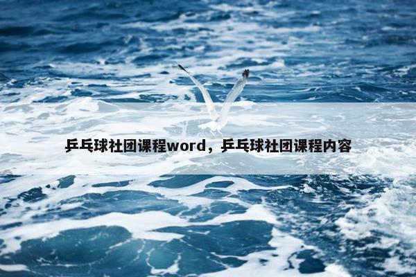 乒乓球社团课程word，乒乓球社团课程内容