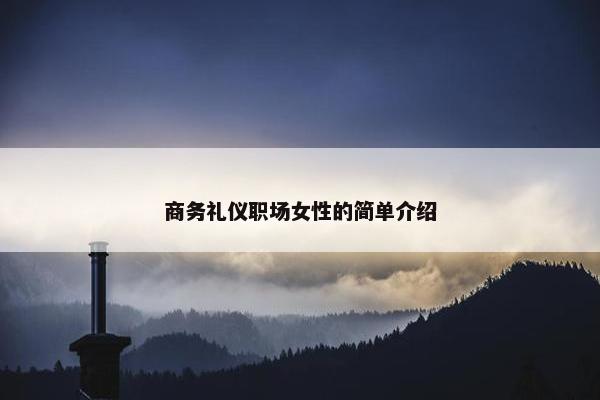 商务礼仪职场女性的简单介绍
