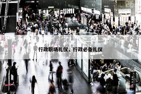 行政职场礼仪，行政必备礼仪