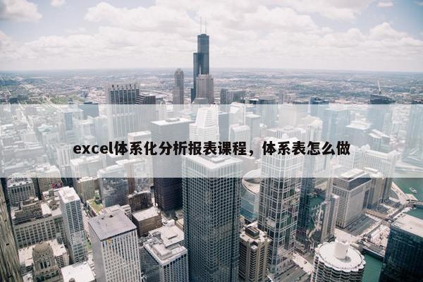 excel体系化分析报表课程，体系表怎么做