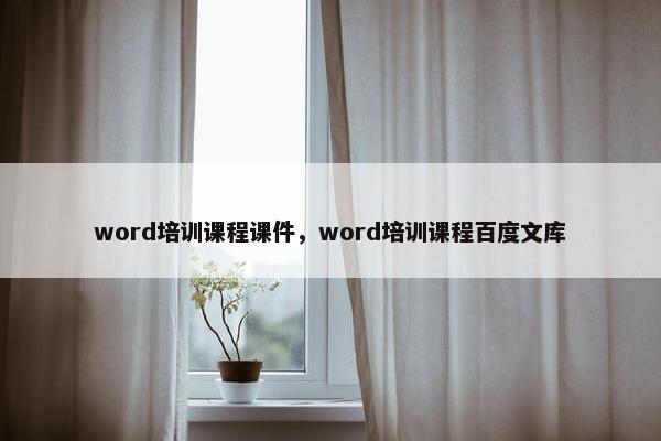 word培训课程课件，word培训课程百度文库