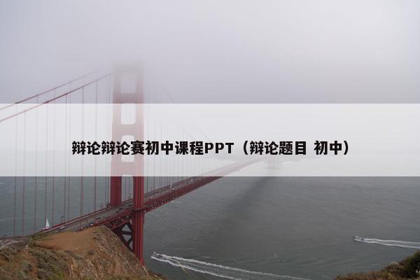 辩论辩论赛初中课程PPT（辩论题目 初中）
