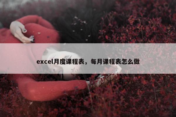 excel月度课程表，每月课程表怎么做
