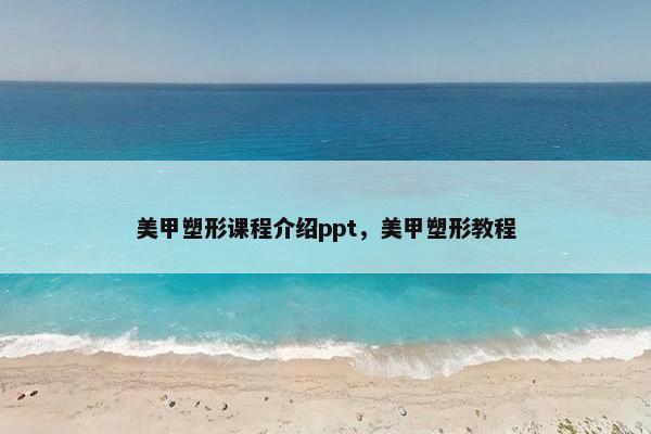 美甲塑形课程介绍ppt，美甲塑形教程