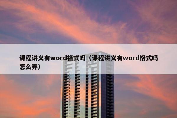 课程讲义有word格式吗（课程讲义有word格式吗怎么弄）