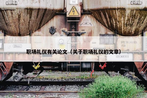 职场礼仪有关论文（关于职场礼仪的文章）