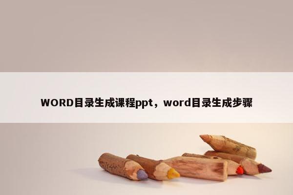 WORD目录生成课程ppt，word目录生成步骤