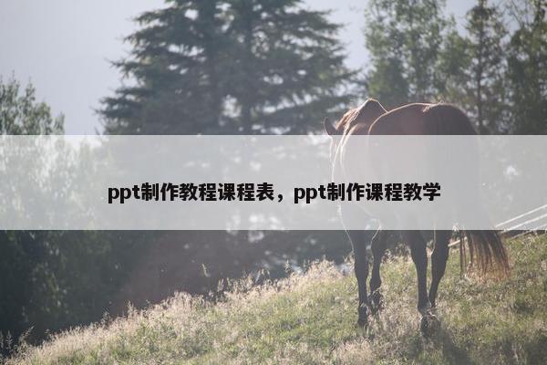 ppt制作教程课程表，ppt制作课程教学