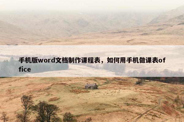 手机版word文档制作课程表，如何用手机做课表office