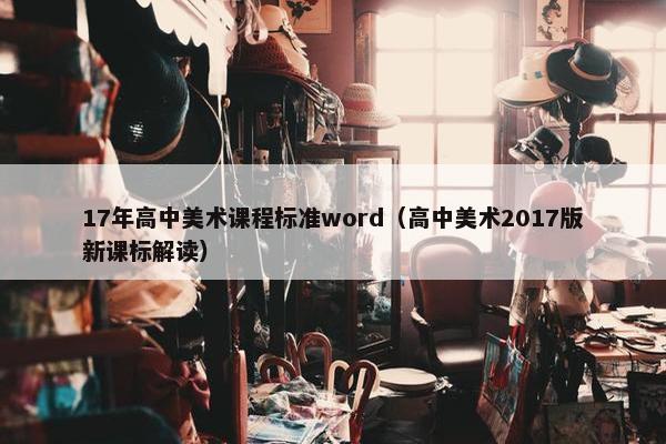 17年高中美术课程标准word（高中美术2017版新课标解读）
