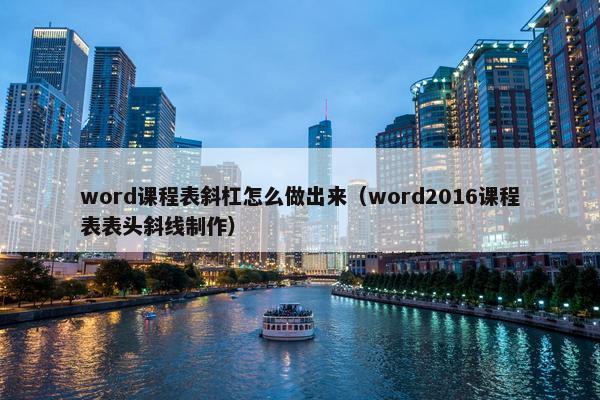 word课程表斜杠怎么做出来（word2016课程表表头斜线制作）