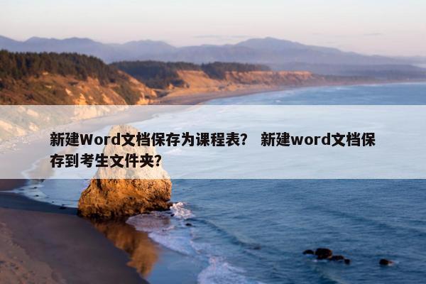 新建Word文档保存为课程表？ 新建word文档保存到考生文件夹？