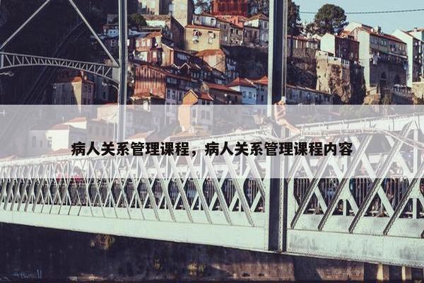病人关系管理课程，病人关系管理课程内容