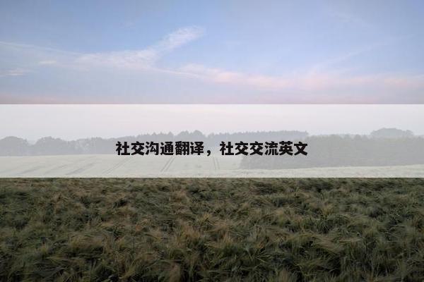 社交沟通翻译，社交交流英文