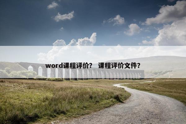 word课程评价？ 课程评价文件？