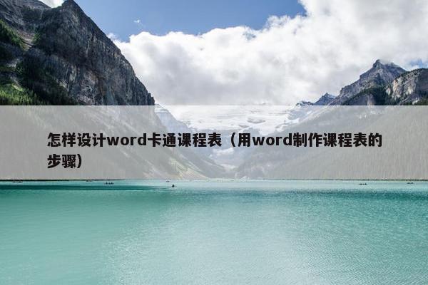 怎样设计word卡通课程表（用word制作课程表的步骤）