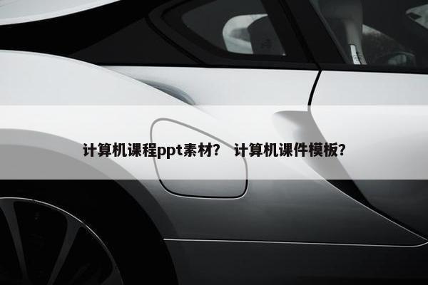 计算机课程ppt素材？ 计算机课件模板？