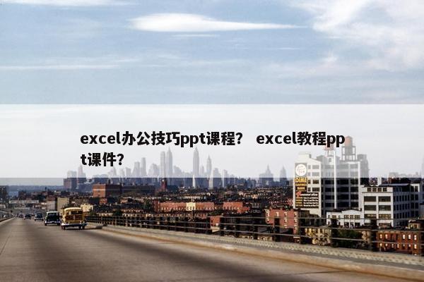 excel办公技巧ppt课程？ excel教程ppt课件？
